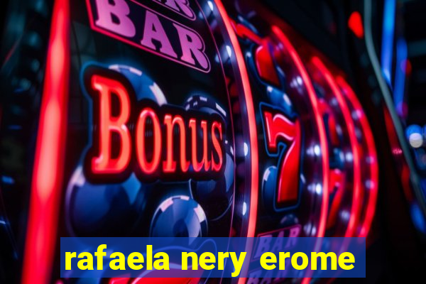 rafaela nery erome